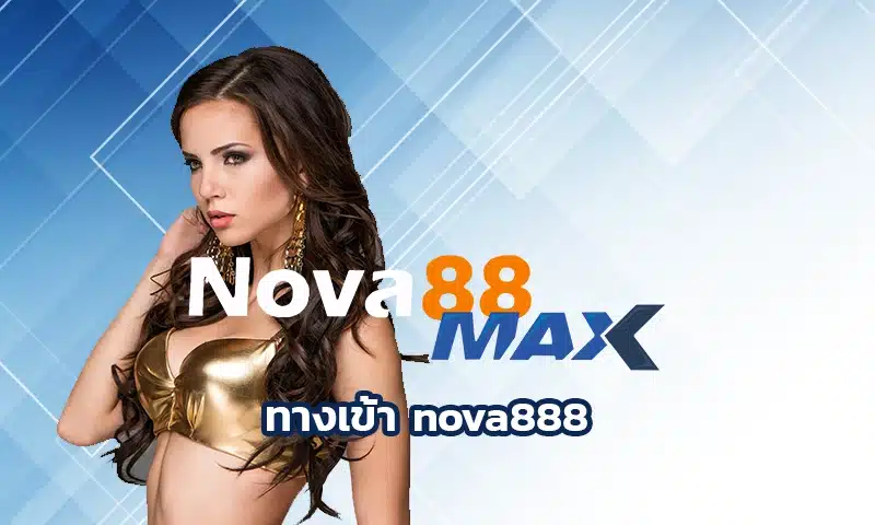 ทางเข้า nova888 ทางเลือกที่เปิดเส้นทางแห่งการลงทุนให้คุณได้เข้าถึงการเล่นเกมพนันที่ครบวงจรได้มาตรฐานมากที่สุดในไทย